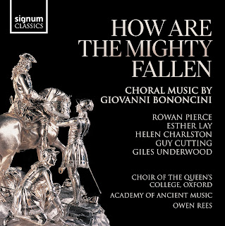How are the mighty fallen: Choral music by Giovanni Bononcini; Rowan Pierce, Esther Lay, Helen Charlston, Guy Cutting, Giles Underwood, Choir of Queen's College, Oxford, Academy of Ancient Music, Owen Rees; Signum Classics