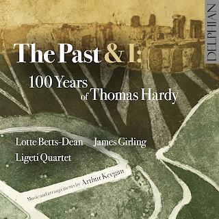 The Past & I: 100 years of Thomas Hardy; Arthur Keegan: Elegies for Emma and String Quartet No. 1 'Elegies for Tom', Derek Homan, Muriel Herbert, Britten, Imogen Holst, Gurney, Robin Milford, Finzi, Kerry Andrew; Lotte Betts-Dean, James Girling, Ligeti Quartet; Delphian