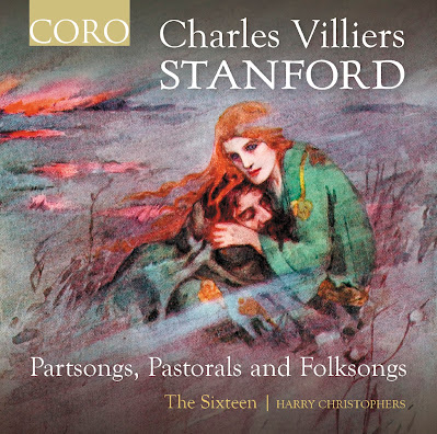 Stanford: Partsongs, Pastorals and Folksongs; The Sixteen; Harry Christophers; CORO Reviewed by Tony Coooper  Punctuating Sir Charles Villiers Stanford’s centenary, Harry Christophers and The Sixteen have just issued 17 première recordings of his works on their CORO label.