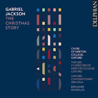 Gabriel Jackson: The Christmas Story; Choir of Merton College, Oxford, The Girl Choristers of Merton College, Oxford, Owen Chan & Francois Cloete (organ), Oxford Contemporary Sinfonia, Benjamin Nicholas (conductor); DELPHIAN