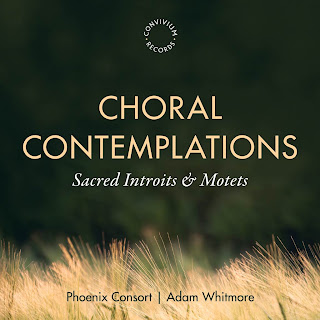 Choral Contemplations - Sacred Introits & Duets from Phoenix Consort & Adam Whitmore on Convivium Records